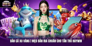 Bắn Cá Xu Vàng | Mẹo Bắn Ria Chuẩn Cho Tân Thủ Haywin