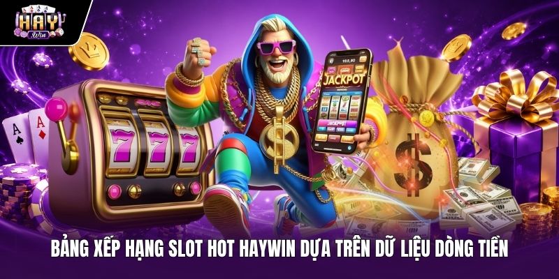 Bảng dữ liệu dòng tiền các tựa game Slot hot Haywin