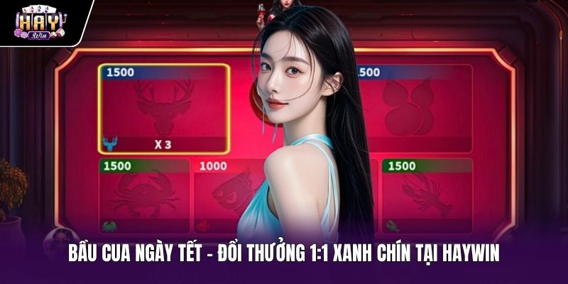 Bầu Cua Ngày Tết - Đổi Thưởng 1:1 Xanh Chín Tại HAYWIN