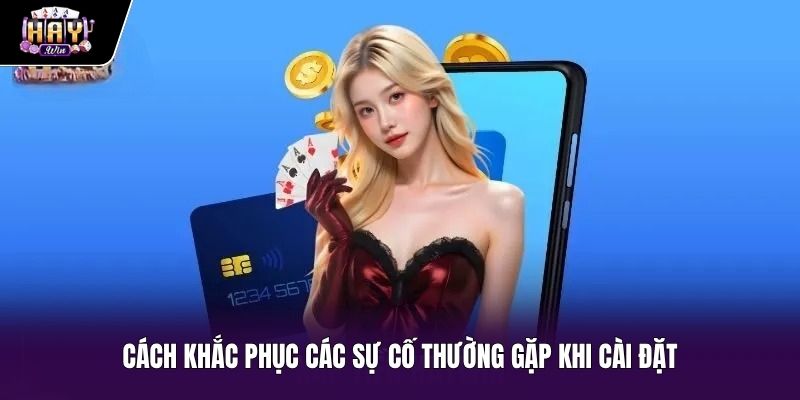 Cách xử lý lỗi kỹ thuật phổ biến khi tải app Haywin