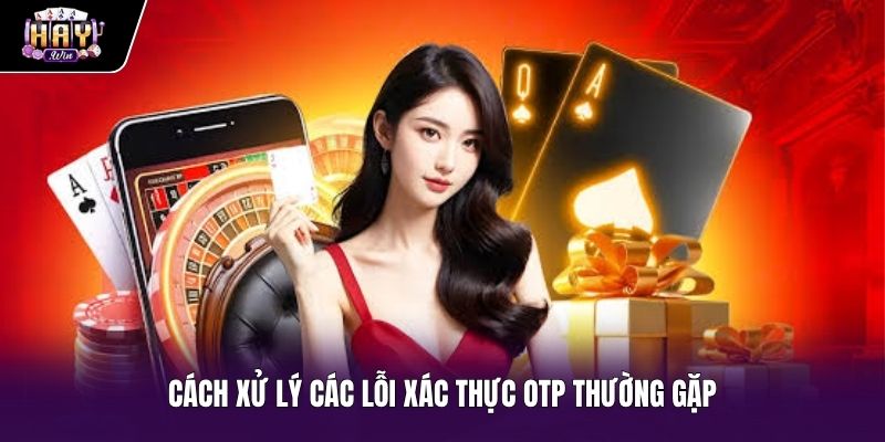 Các bước xử lý lỗi cài đặt mã OTP nhanh chóng