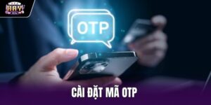 Cài Đặt Mã OTP Haywin - 4 Bước Kích Hoạt Bảo Mật Chuẩn