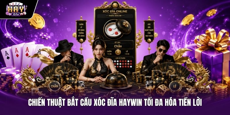 Chiến thuật bắt cầu xóc đĩa haywin giúp tối đa hóa tiền lời hiệu quả