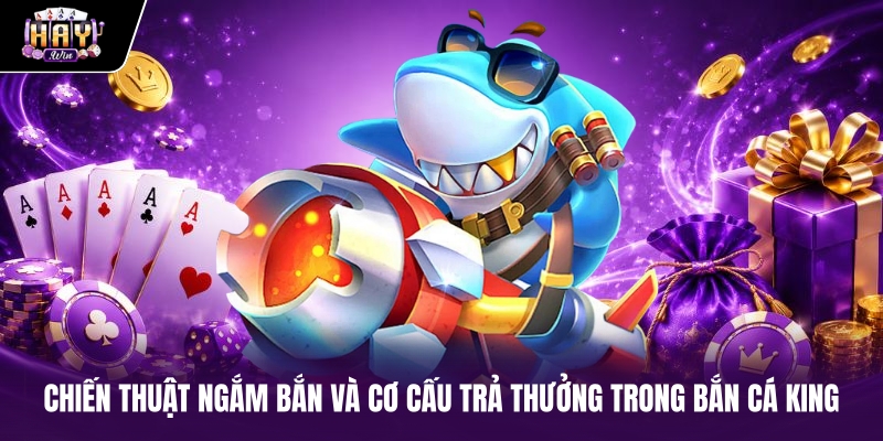 Chiến thuật ngắm bắn và cơ cấu trả thưởng trong Bắn cá King