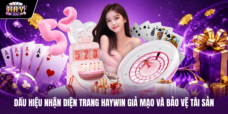 Dấu hiệu nhận diện trang haywin giả mạo và bảo vệ tài sản