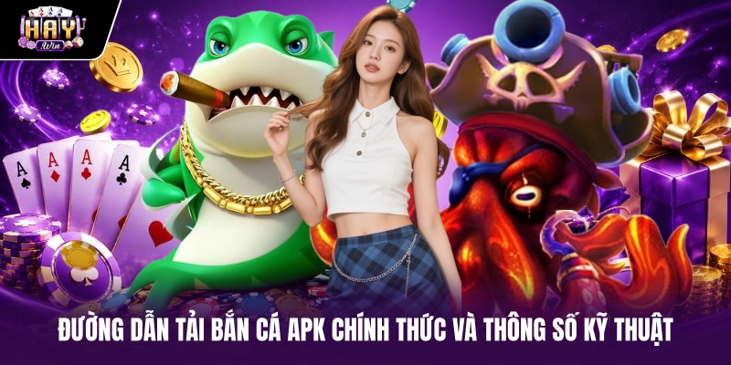 Đường dẫn tải Bắn cá APK chính thức và thông số kỹ thuật