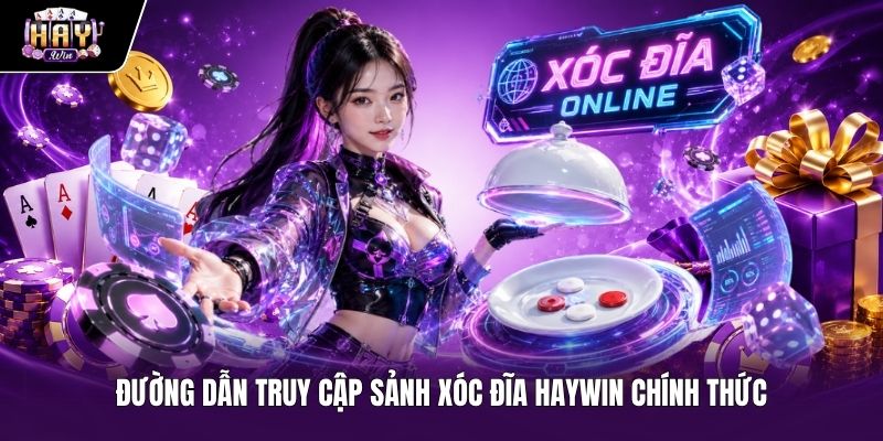 Link truy cập Xóc đĩa haywin an toàn và mượt mà