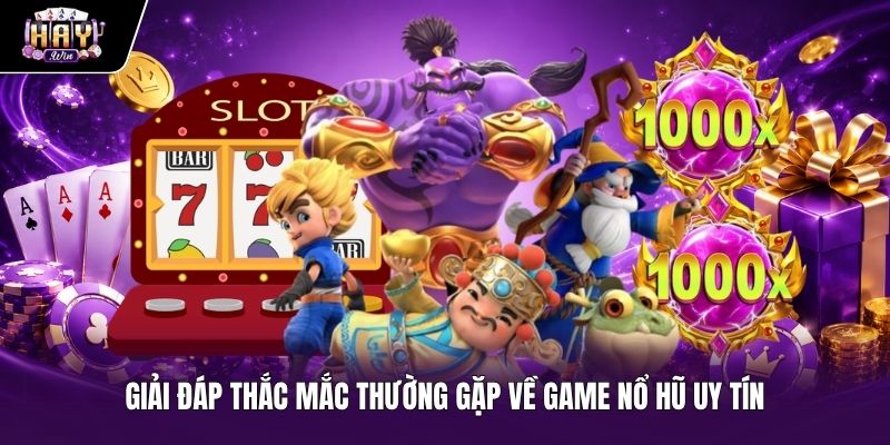 Giải đáp thắc mắc phổ biến của tân thủ về game nổ hũ uy tín