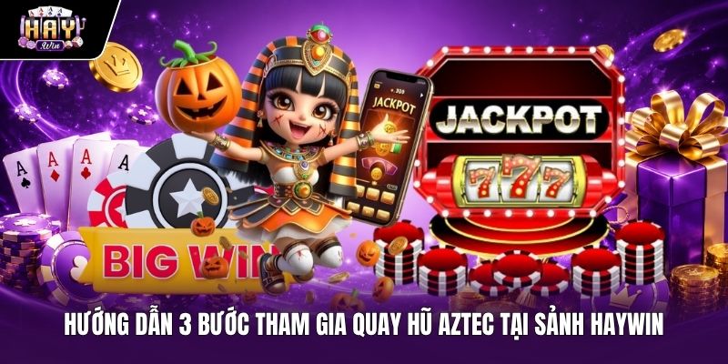 Các bước tham gia tựa game Kho báu Aztec trên nền tảng Haywin