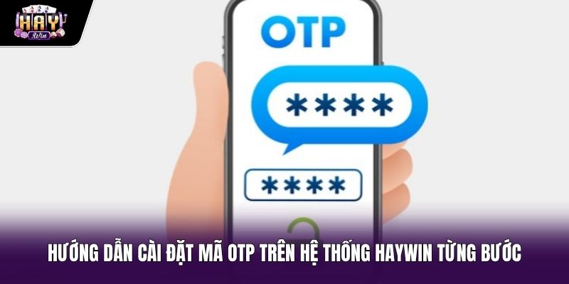 Quy trình cài đặt mã OTP bảo mật tài khoản Haywin