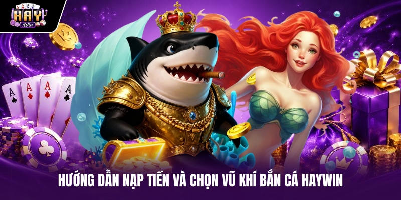 Hướng dẫn nạp tiền và chọn vũ khí Bắn cá haywin