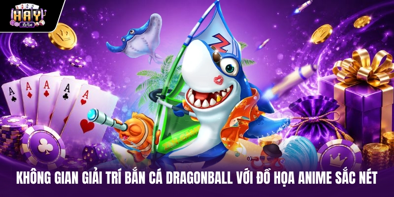 Không gian giải trí Bắn cá Dragonball với đồ họa Anime sắc nét