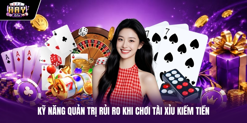 Kỹ năng quản trị rủi ro khi chơi tài xỉu kiếm tiền