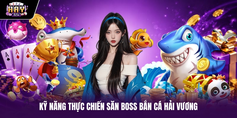 Kỹ năng thực chiến săn Boss Bắn cá Hải Vương