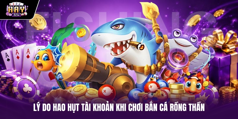 Lý do hao hụt tài khoản khi chơi Bắn cá Rồng Thần