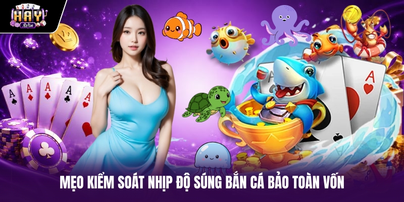 Mẹo kiểm soát nhịp độ súng bắn cá bảo toàn vốn