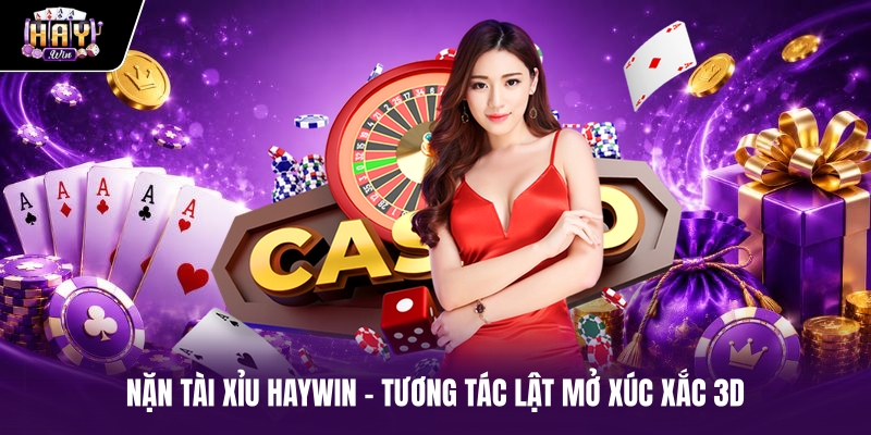 Nặn Tài Xỉu Haywin - Tương Tác Lật Mở Xúc Xắc 3D