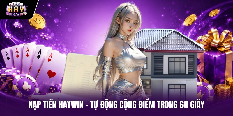 Nạp Tiền Haywin - Tự Động Cộng Điểm Trong 60 Giây