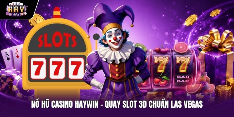 Nổ Hũ Casino HAYWIN - Quay Slot 3D Chuẩn Las Vegas