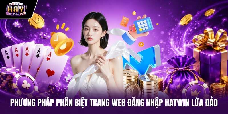 Phương pháp phân biệt trang web Đăng Nhập haywin lừa đảo