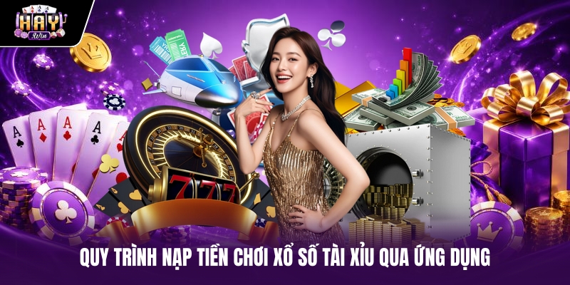 Quy trình nạp tiền chơi xổ số tài xỉu qua ứng dụng