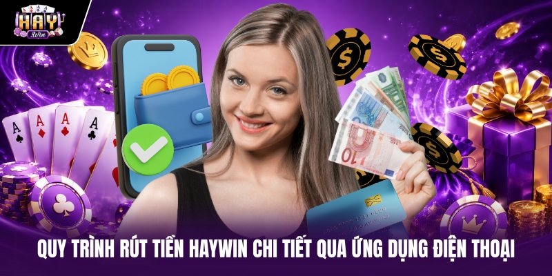 Quy trình Rút Tiền haywin chi tiết qua ứng dụng điện thoại