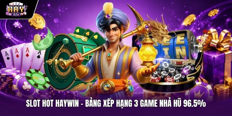 Slot Hot Haywin - Bảng Xếp Hạng 3 Game Nhả Hũ 96.5%