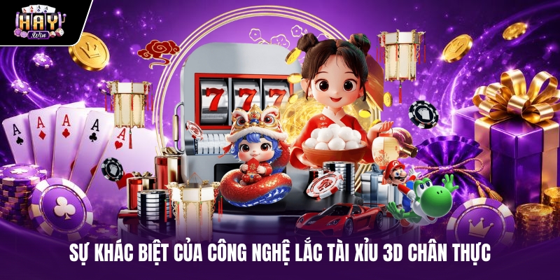 Sự khác biệt của công nghệ lắc tài xỉu 3D chân thực