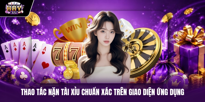 Thao tác nặn tài xỉu chuẩn xác trên giao diện ứng dụng