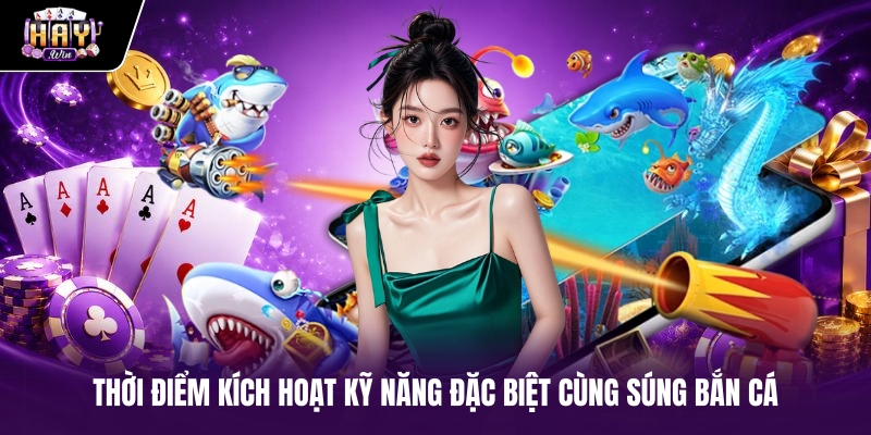 Thời điểm kích hoạt kỹ năng đặc biệt cùng súng bắn cá