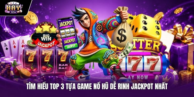 Top 3 Game Nổ Hũ Haywin Dễ Trúng Jackpot Nhất Top 3 tựa game nổ hũ Haywin dễ rinh jackpot khủng nhất hiện nay