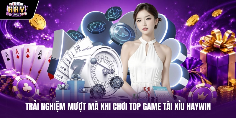 Trải nghiệm mượt mà khi chơi top game tài xỉu Haywin