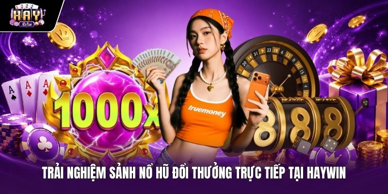 Sảnh game quay hũ trực tuyến uy tín HAYWIN