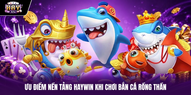 Ưu điểm nền tảng Haywin khi chơi Bắn cá Rồng Thần
