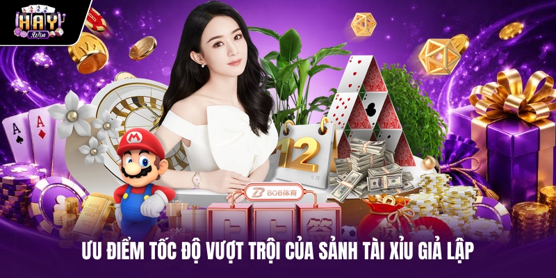 Ưu điểm tốc độ vượt trội của sảnh tài xỉu giả lập